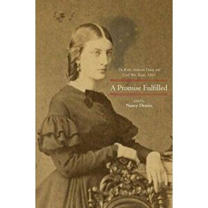 A Promise Fulfilled: The Kitty Anderson Diary and Civil War Texas, 1861, Hardcover - Nancy Draves imagine