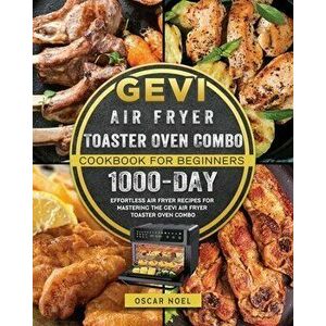 Gevi Air Fryer Toaster Oven Combo Cookbook for Beginners: 1000-Day Effortless Air Fryer Recipes for Mastering the Gevi Air Fryer Toaster Oven Combo - imagine