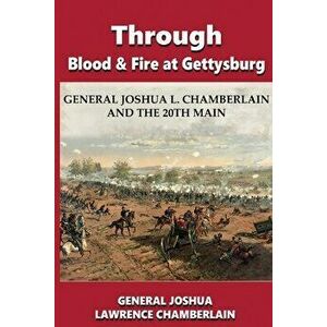 Through Blood and Fire at Gettysburg: General Joshua L. Chamberlain and the 20th Main, Paperback - Joshua Lawrence Chamberlain imagine