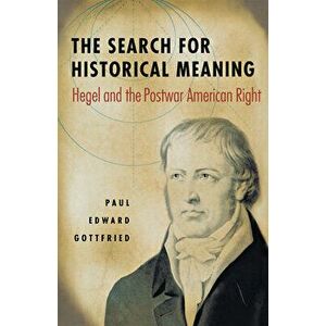 The Search for Historical Meaning: Hegel and the Postwar American Right, Hardcover - Paul Gottfried imagine
