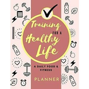 Training for a Healthy Life: A Daily Food and Fitness Planner: Funny Daily Food Diary, Diet Planner and Fitness Journal (8, 5 x 11) Large Size: A Da - imagine