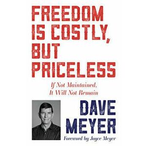 Freedom Is Costly, But Priceless: If Not Maintained, It Will Not Remain, Paperback - Dave Meyer imagine