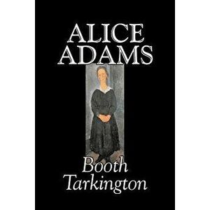 Alice Adams by Booth Tarkington, Fiction, Classics, Literary, Paperback - Booth Tarkington imagine