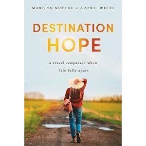 Destination Hope: A Travel Companion When Life Falls Apart, Paperback - Marilyn Nutter imagine