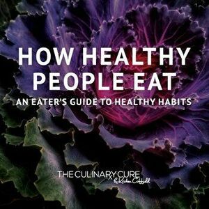 How Healthy People Eat: An Eater's Guide to Healthy Habits, Paperback - Kristen Coffield imagine