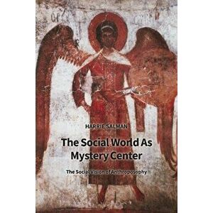The Social World as Mystery Center: The Social Vision of Anthroposophy, Paperback - Harrie Salman imagine