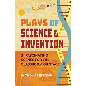 Plays of Science & Invention: 21 Fascinating Scenes for the Classroom or Stage, Paperback - Thomas Hischak imagine