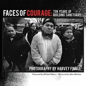 Faces of Courage: Ten Years of Building Sanctuary, Paperback - Harvey Finkle imagine