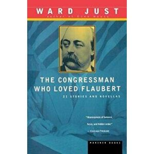 The Congressman Who Loved Flaubert: 21 Stories and Novellas, Paperback - Ward Just imagine