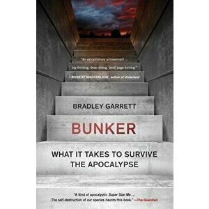 Bunker: What It Takes to Survive the Apocalypse, Paperback - Bradley Garrett imagine