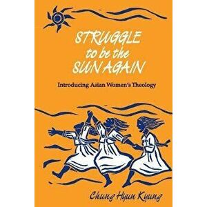 Struggle to Be the Sun Again: Introducing Asian Women's Theology, Paperback - Chung Hyun Kyung imagine