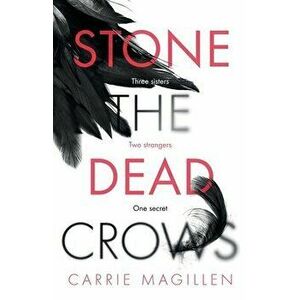 Stone the Dead Crows, Paperback - Carrie Magillen imagine