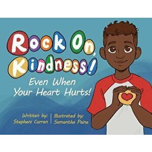 Rock On, Kindness! Even When Your Heart Hurts!, Paperback - Stepheni Curran imagine