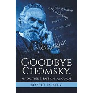 Goodbye Chomsky, and Other Essays on Language, Paperback - Robert D. King imagine