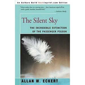 The Silent Sky: The Incredible Extinction of the Passenger Pigeon, Paperback - Allan W. Eckert imagine