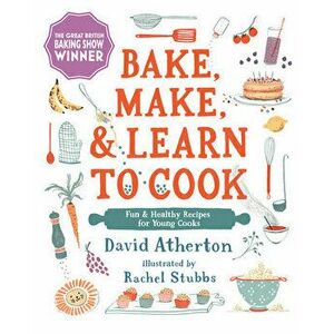 Bake, Make, and Learn to Cook: Fun and Healthy Recipes for Young Cooks, Hardcover - David Atherton imagine