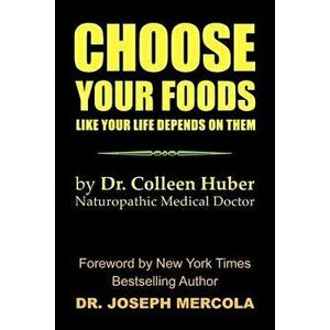 Choose Your Foods Like Your Life Depends on Them, Paperback - Colleen Nmd Huber imagine