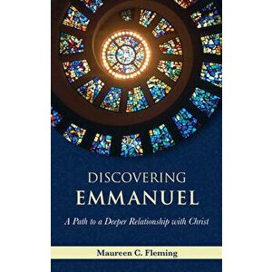 Discovering Emmanuel: A Path to a Deeper Relationship with Christ, Paperback - Maureen Fleming imagine