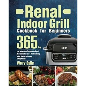Renal Indoor Grill Cookbook for Beginners: 365-Day Low Sodium, Low Phosphorus Renal Diet Recipes for Easy & Mouthwatering Indoor Cooking to Manage Kid imagine