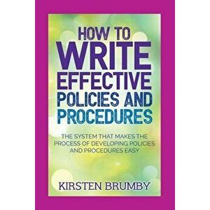 How to Write Effective Policies and Procedures: The System that Makes the Process of Developing Policies and Procedures Easy - Kirsten Brumby imagine