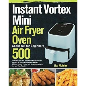 Instant Vortex Mini Air Fryer Oven Cookbook for Beginners, Paperback - Lisa McLister imagine