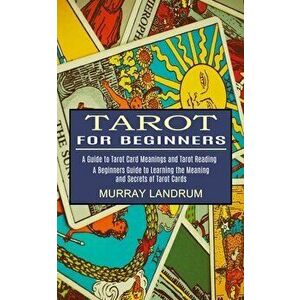 Tarot for Beginners: A Beginners Guide to Learning the Meaning and Secrets of Tarot Cards (A Guide to Tarot Card Meanings and Tarot Reading - Murray L imagine