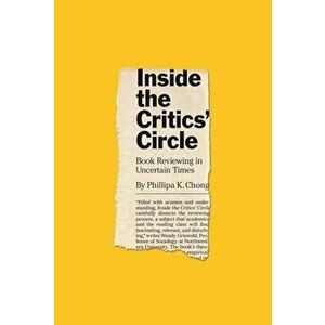 Inside the Critics' Circle: Book Reviewing in Uncertain Times, Paperback - Phillipa K. Chong imagine