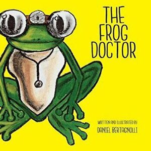 The Frog Doctor, Paperback - Daniel Bertagnolli imagine