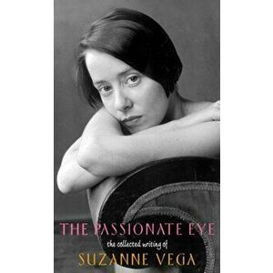 The Passionate Eye: The Collected Writing of Suzanne Vega, Paperback - Suzanne Vega imagine