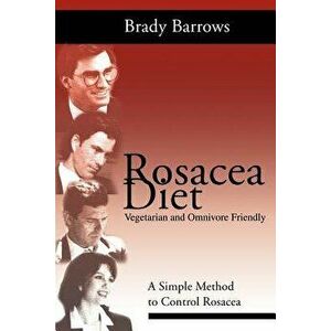 Rosacea Diet: A Simple Method to Control Rosacea, Paperback - Brady Barrows imagine