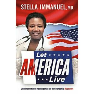 Let America Live: Exposing the Hidden Agenda Behind the 2020 Pandemic: My Journey, Paperback - Stella Immanuel imagine