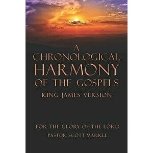 A Chronological Harmony of the Gospels, Paperback - Scott Markle imagine