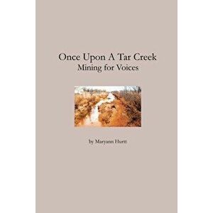 Once Upon a Tar Creek: Mining for Voices, Paperback - Maryann Hurtt imagine