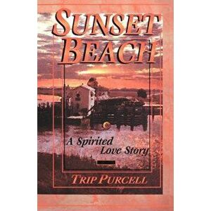 Sunset Beach: A Spirited Love Story, Paperback - Trip Purcell imagine