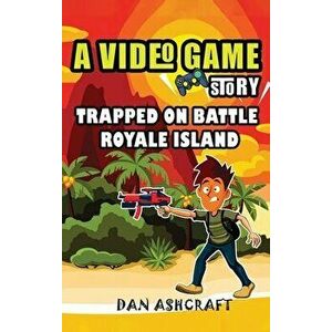 A Video Game Story: Trapped On Battle Royale Island (Video Game Novels For Kids), Hardcover - Dan Ashcraft imagine