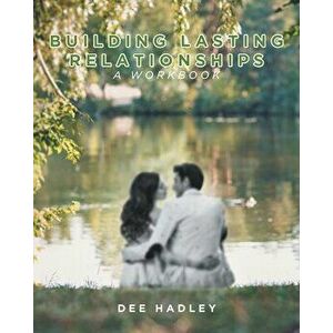 Building Lasting Relationships: A Workbook, Paperback - Dee Hadley imagine