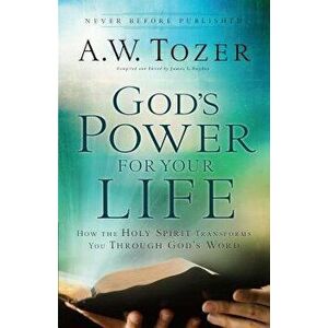 God's Power for Your Life: How the Holy Spirit Transforms You Through God's Word, Paperback - A. W. Tozer imagine