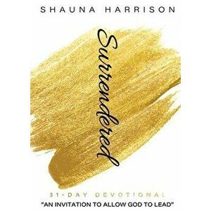 Surrendered: A 31-Day Girlfriend2Girlfriend Devotional, Paperback - Shauna Harrison imagine
