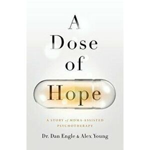 A Dose of Hope: A Story of MDMA-Assisted Psychotherapy, Paperback - Dan Engle imagine