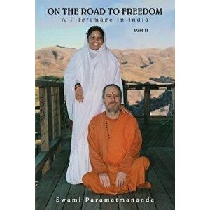 On The Road To Freedom: A Pilgrimage In India Volume 2, Paperback - Swami Paramatmananda Puri imagine
