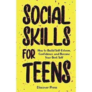 Social Skills for Teens: How to Build Self-Esteem, Confidence, and Become Your Best Self, Paperback - Discover Press imagine