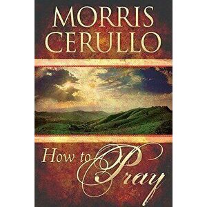 How to Pray, Paperback - Morris Cerullo imagine