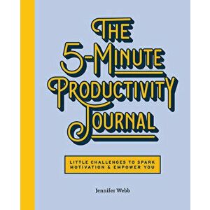 The 5-Minute Productivity Journal: Little Challenges to Spark Motivation and Empower You, Paperback - Jennifer Webb imagine