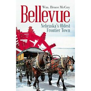 Bellevue: Nebraska's Oldest Frontier Town, Paperback - *** imagine