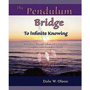 The PENDULUM Bridge to Infinite Knowing, Paperback - Dale W. Olson imagine