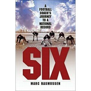 Six: A Football Coach's Journey to a National Record, Paperback - Marc Rasmussen imagine