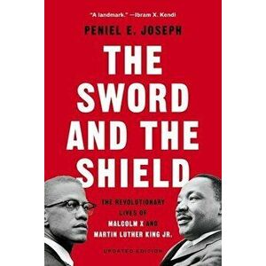 The Sword and the Shield: The Revolutionary Lives of Malcolm X and Martin Luther King Jr., Paperback - Peniel E. Joseph imagine