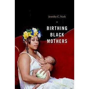 Birthing Black Mothers, Paperback - Jennifer C. Nash imagine