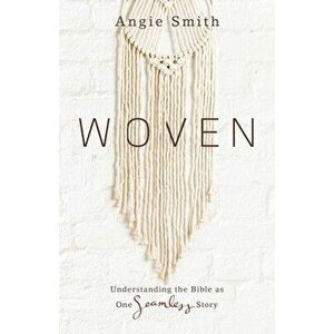 Woven: Understanding the Bible as One Seamless Story, Paperback - Angie Smith imagine