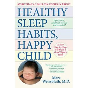 Healthy Sleep Habits, Happy Child, 5th Edition: A New Step-By-Step Guide for a Good Night's Sleep, Paperback - Marc Weissbluth imagine
